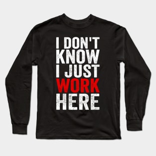 I Dont Know I Just Work Here Funny Coworker Office Humor Long Sleeve T-Shirt